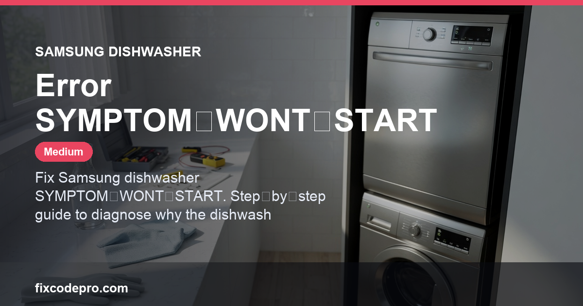 Samsung Dishwasher Error SYMPTOM‑WONT‑START — troubleshooting guide