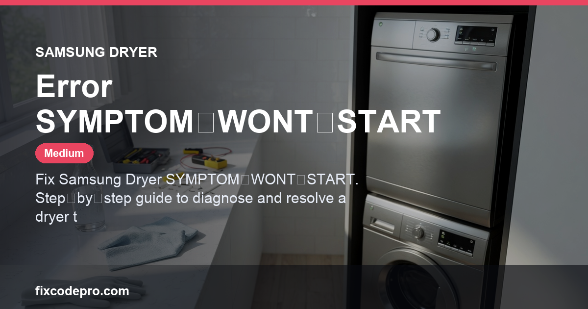 Samsung Dryer Error SYMPTOM‑WONT‑START — troubleshooting guide