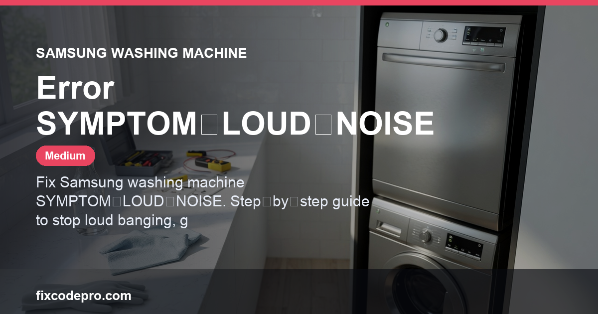 Samsung Washing Machine Error SYMPTOM‑LOUD‑NOISE — troubleshooting guide